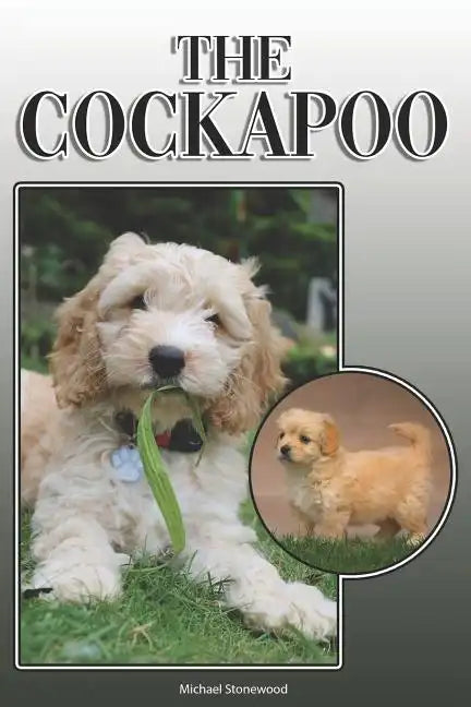 The Cockapoo: A Complete and Comprehensive Owners Guide To: Buying, Owning, Health, Grooming, Training, Obedience, Understanding and - Paperback