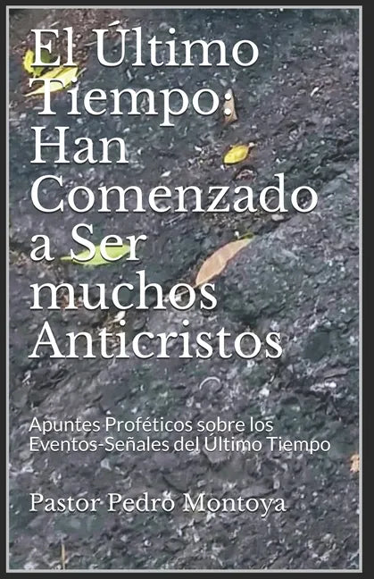 El Ultimo Tiempo: Han Comenzado a Ser muchos Anticristos: Apuntes Profeticos sobre los Eventos-Senales del Ultimo Tiempo - Paperback