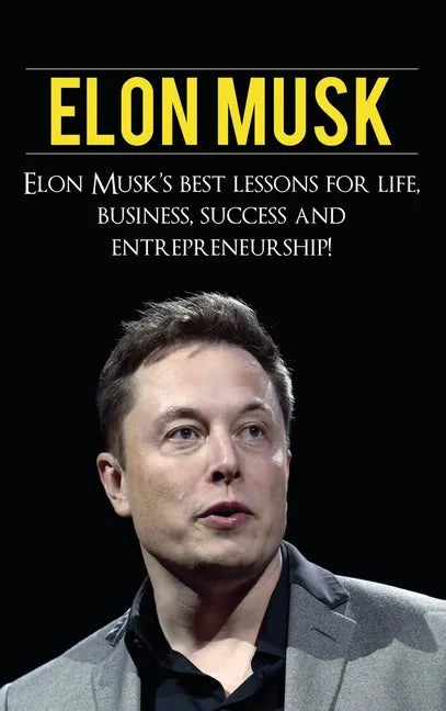 Elon Musk: Elon Musk's Best Lessons for Life, Business, Success and Entrepreneurship - Hardcover