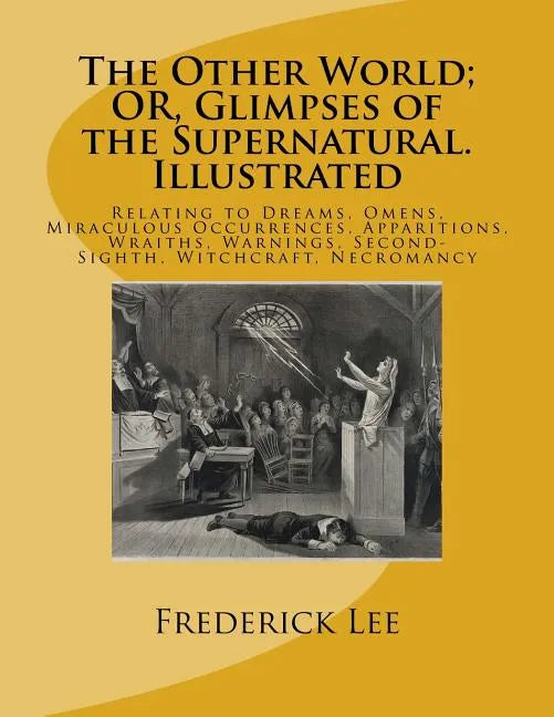 The Other World; OR, Glimpses of the Supernatural. Illustrated: Relating to Dreams, Omens, Miraculous Occurrences, Apparitions, Wraiths, Warnings, Sec - Paperback