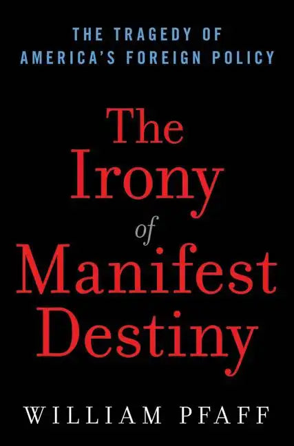 The Irony of Manifest Destiny: The Tragedy of America's Foreign Policy - Hardcover