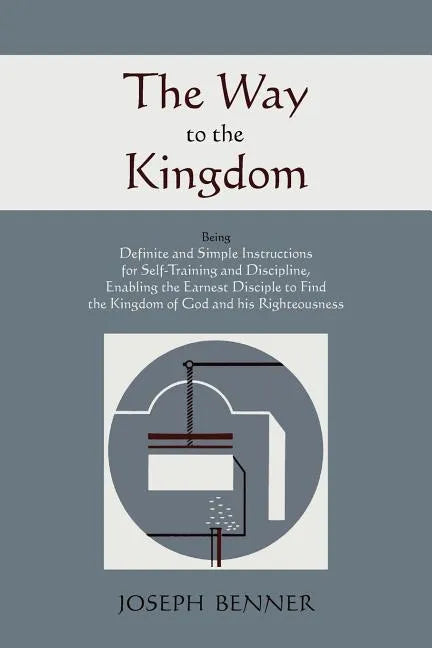 The Way to the Kingdom: Being Definite and Simple Instructions For Self-Training and Discipline, Enabling the Earnest Disciple to Find the Kin - Paperback