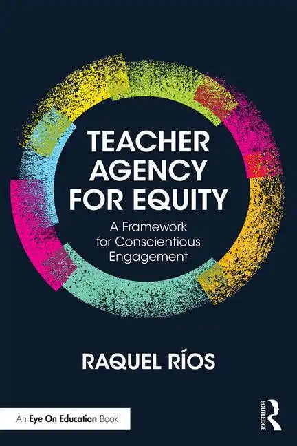 Teacher Agency for Equity: A Framework for Conscientious Engagement - Paperback