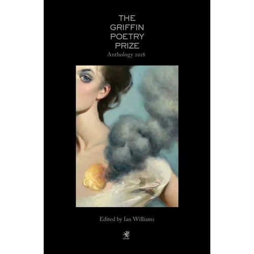The 2018 Griffin Poetry Prize Anthology: A Selection of the Shortlist - Paperback