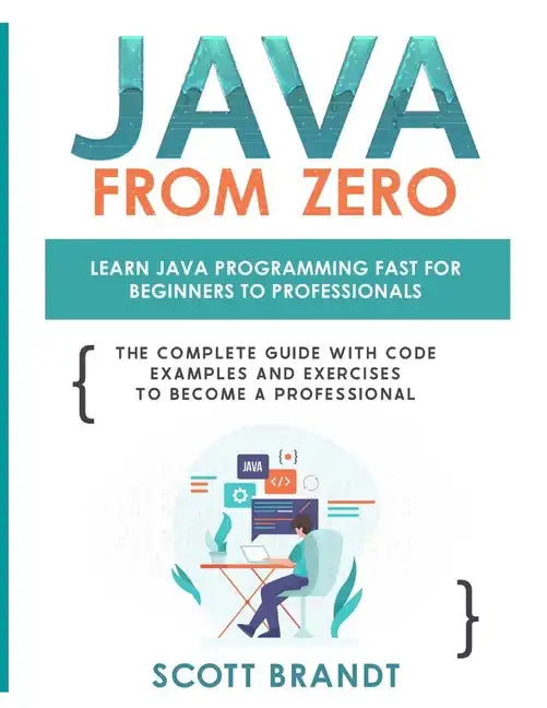 Java From Zero: Learn Java Programming Fast for Beginners to Professionals: The Complete Guide With Code Examples and Exercises to Become a Profession - Paperback