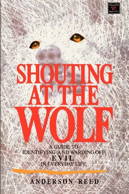 Shouting at the Wolf: A Guide to Identifying and Warding Off Evil in Everyday Life - Paperback