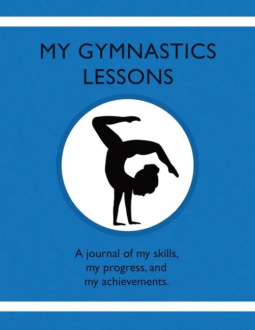 My Gymnastic Lessons: A journal of my skills, my progress, and my achievements. - Paperback