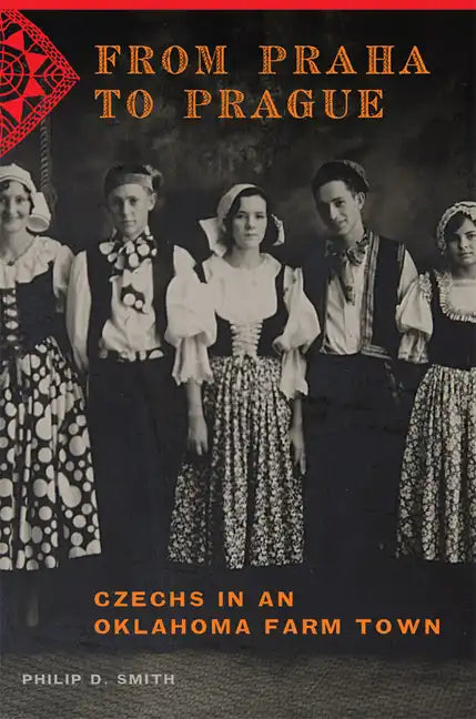 From Praha to Prague: Czechs in an Oklahoma Farm Town - Paperback
