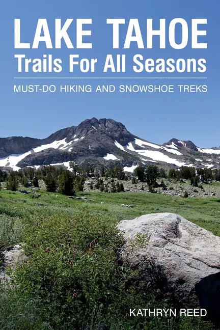 Lake Tahoe Trails For All Seasons: Must-Do Hiking and Snowshoe Treks - Paperback