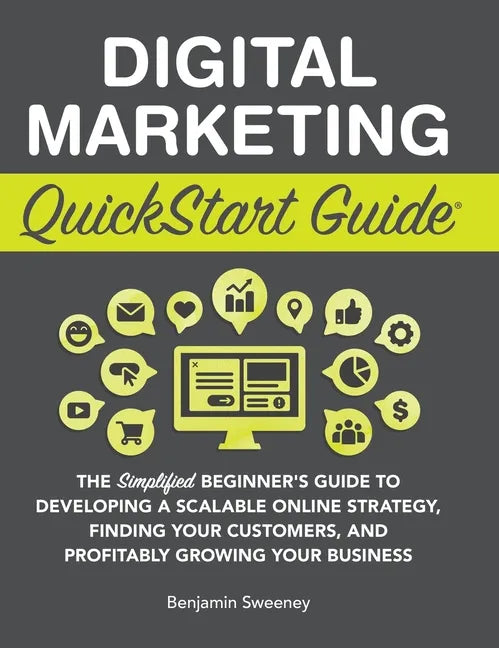 Digital Marketing QuickStart Guide: The Simplified Beginner's Guide to Developing a Scalable Online Strategy, Finding Your Customers, and Profitably G - Hardcover