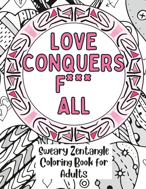 Love Conquers Fuck All: A Sweary Zentangle Coloring Book for Adults - Paperback