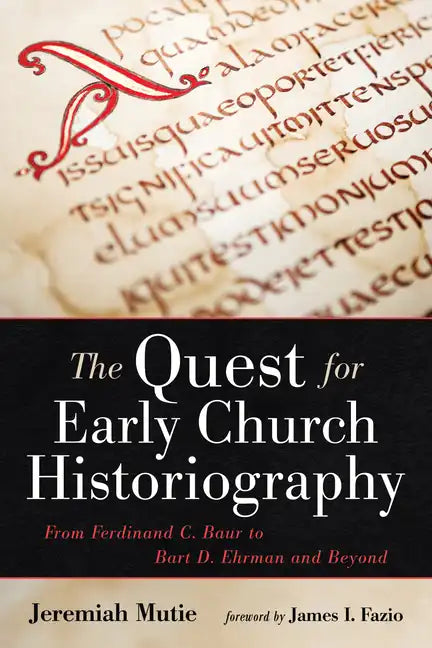 The Quest for Early Church Historiography: From Ferdinand C. Baur to Bart D. Ehrman and Beyond - Paperback