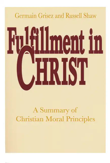 Fulfillment in Christ: A Summary of Christian Moral Principles - Paperback