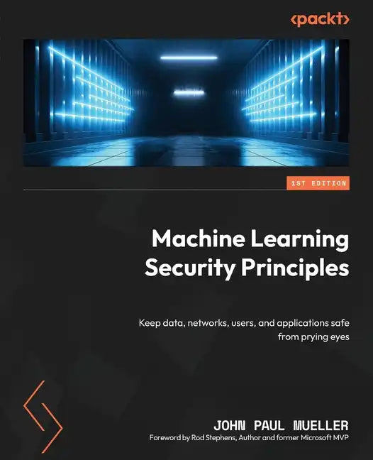 Machine Learning Security Principles: Keep data, networks, users, and applications safe from prying eyes - Paperback