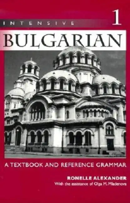 Intensive Bulgarian: A Textbook and Reference Grammar, Volume 1 - Paperback