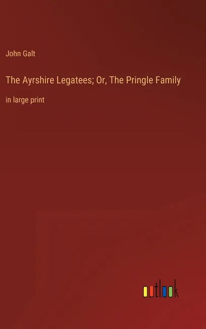 The Ayrshire Legatees; Or, The Pringle Family: in large print - Hardcover