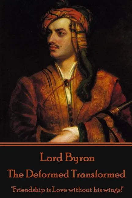 Lord Byron - The Deformed Transformed: "Friendship is Love without his wings!" - Paperback