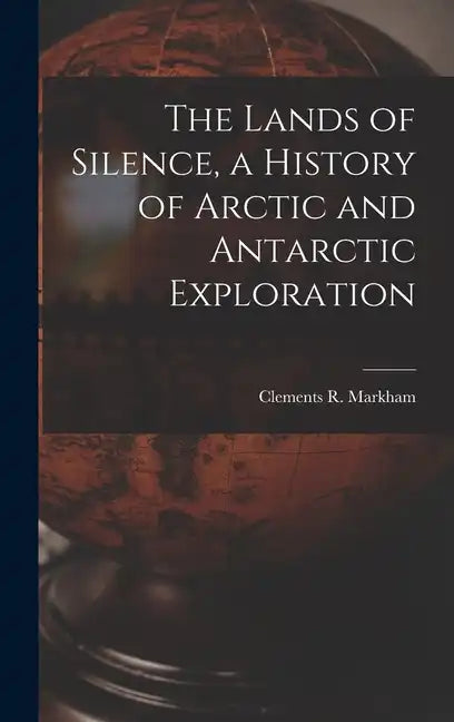 The Lands of Silence, a History of Arctic and Antarctic Exploration - Hardcover
