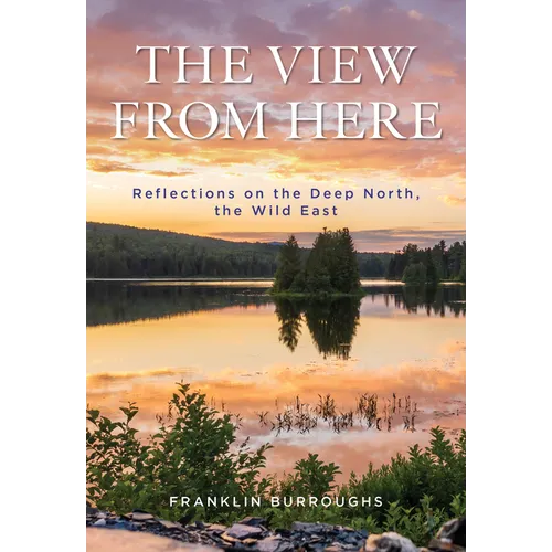 The View from Here: Reflections on the Deep North, the Wild East - Hardcover