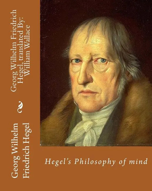 Hegel's Philosophy of mind. By: Georg Wilhelm Friedrich Hegel, translated By: William Wallace (11 May 1844 - 18 February 1897): William Wallace (11 Ma - Paperback
