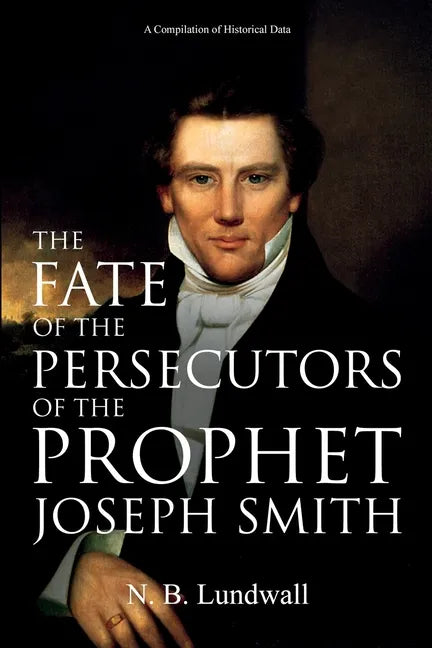 The Fate of the Persecutors of the Prophet Joseph Smith: A Compilation of Historical Data - Paperback