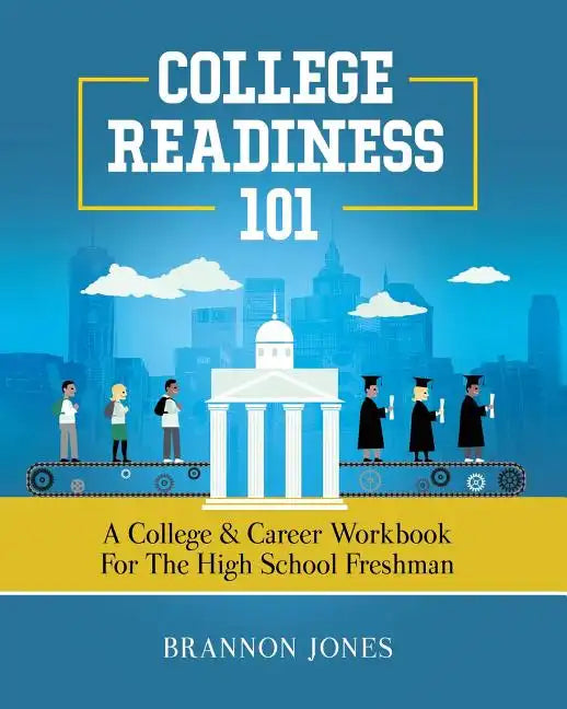 College Readiness 101: A College & Career Workbook for the High School Freshman - Paperback