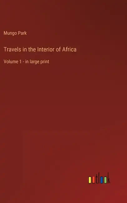 Travels in the Interior of Africa: Volume 1 - in large print - Hardcover