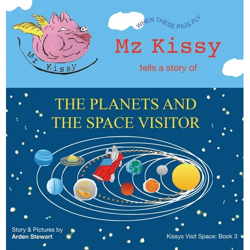 Mz Kissy Tells a Story of the Planets and the Space Visitor: When These Pigs Fly - Hardcover