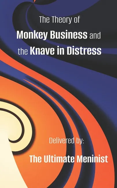 The Theory of Monkey Business and the Knave in Distress: Delivered by: The Ultimate Meninist - Paperback