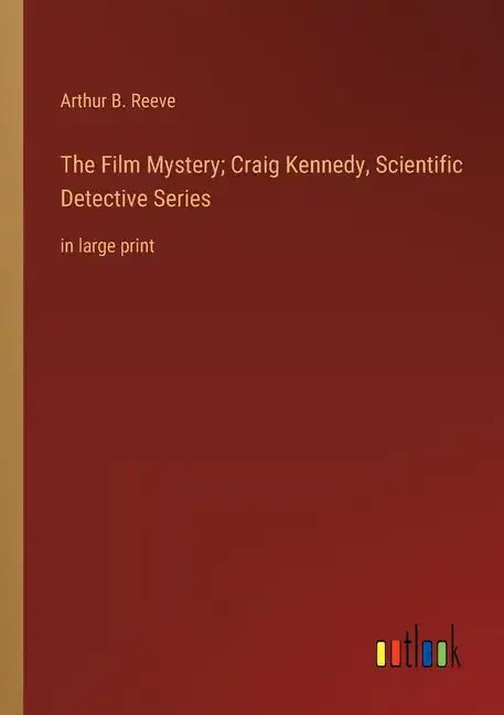 The Film Mystery; Craig Kennedy, Scientific Detective Series: in large print - Paperback