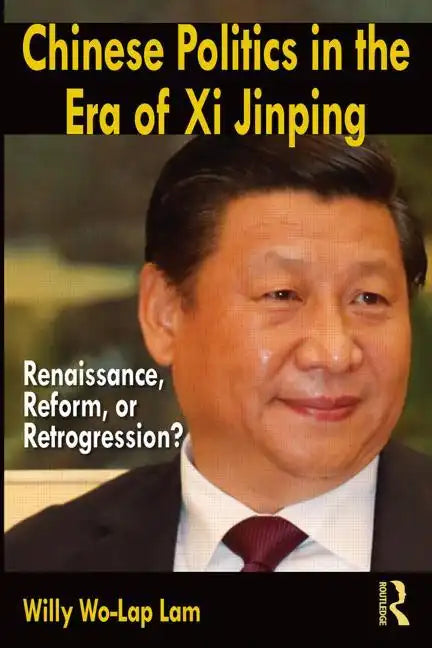 Chinese Politics in the Era of XI Jinping: Renaissance, Reform, or Retrogression? - Paperback