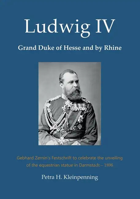 Ludwig IV, Grand Duke of Hesse and by Rhine: Gebhard Zernin's Festschrift to celebrate the unveiling of the equestrian statue in Darmstadt - 1898 - Paperback