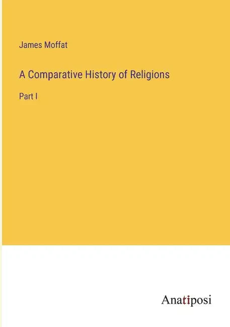 A Comparative History of Religions: Part I - Paperback
