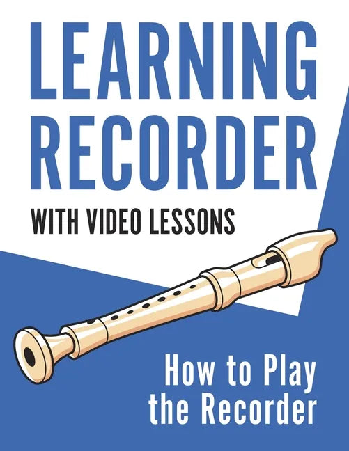 Learning Recorder: How to Play the Recorder 143 Pages (With Video Lessons) - Paperback