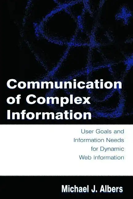 Communication of Complex Information: User Goals and Information Needs for Dynamic Web Information - Paperback