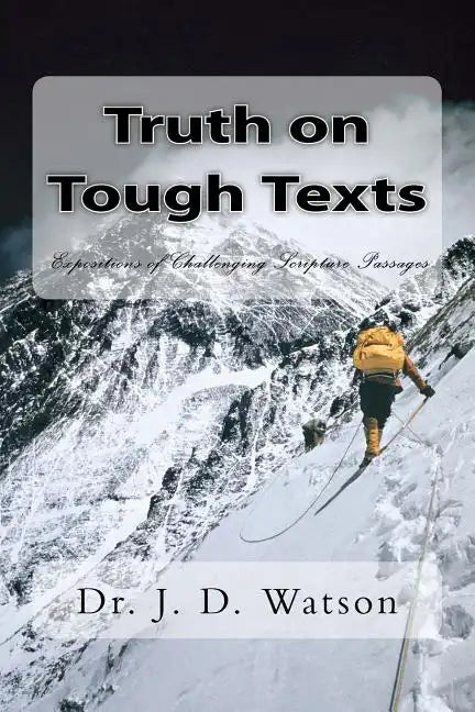 Truth on Tough Texts: Expositions of Challenging Scripture Passages - Paperback