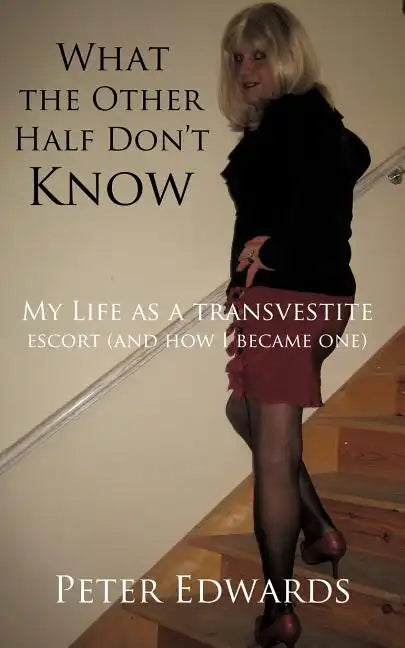 What the Other Half Don't Know: My Life as a Transvestite Escort (and How I Became One) - Paperback