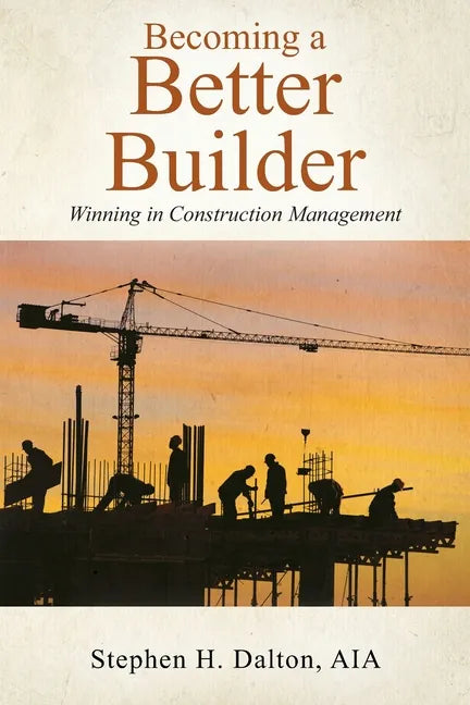 Becoming a Better Builder: Winning in Construction Management - Paperback