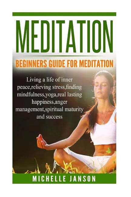 Meditation: Beginners Guide for Meditation - Living a life of inner peace, relievi - Paperback