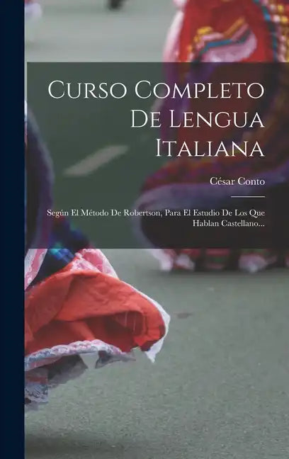 Curso Completo De Lengua Italiana: Según El Método De Robertson, Para El Estudio De Los Que Hablan Castellano... - Hardcover