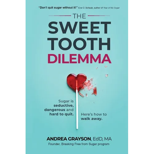 The Sweet Tooth Dilemma: Sugar is seductive, dangerous and hard to quit. Here's how to walk away. - Paperback