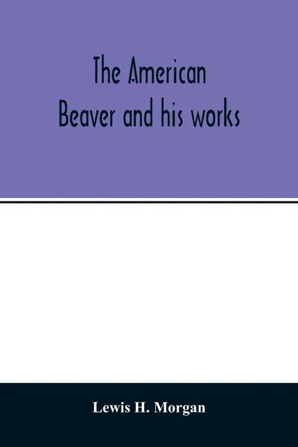The American beaver and his works - Paperback