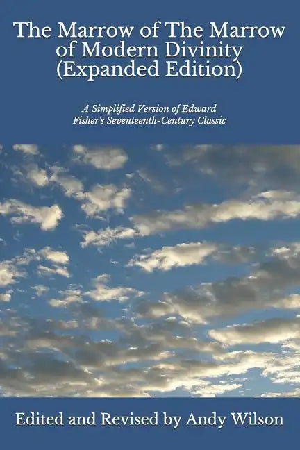 The Marrow of The Marrow of Modern Divinity (Expanded Edition): A Simplified Version of Edward Fisher's 17th Century Classic - Paperback