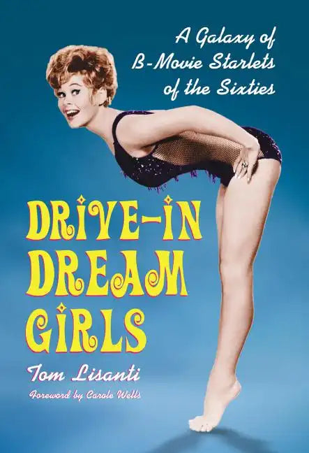 Drive-in Dream Girls: A Galaxy of B-Movie Starlets of the Sixties - Paperback