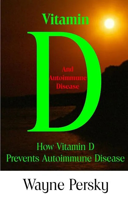 Vitamin D Deficiency and Autoimmune Disease: How Vitamin D Prevents Autoimmune Disease - Paperback