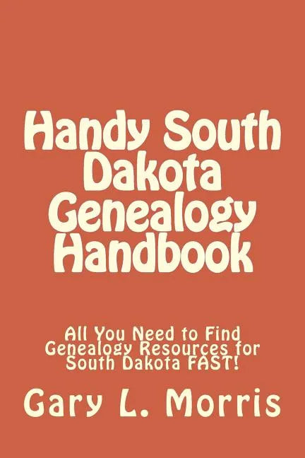 Handy South Dakota Genealogy Handbook: All You Need to Find Genealogy Resources for South Dakota FAST! - Paperback