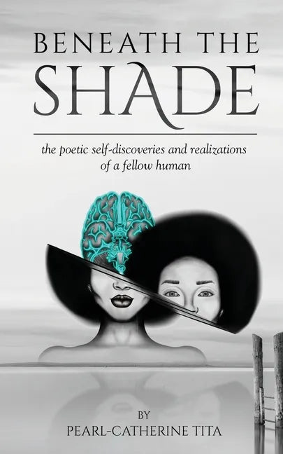 Beneath The Shade: The Poetic Self-Discoveries and Realizations of a Fellow Human - Paperback
