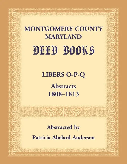 Montgomery County, Maryland Deed Books: Libers O-P-Q Abstracts, 1808-1813 - Paperback