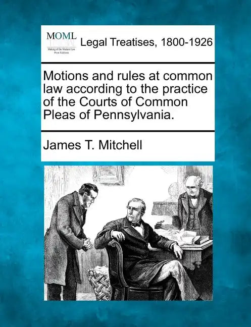 Motions and Rules at Common Law According to the Practice of the Courts of Common Pleas of Pennsylvania. - Paperback