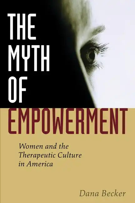 The Myth of Empowerment: Women and the Therapeutic Culture in America - Paperback